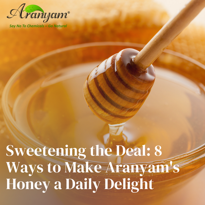 Sweetening the Deal: 8 Ways to Make Aranyam’s Honey a Daily Delight